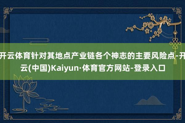 开云体育针对其地点产业链各个神志的主要风险点-开云(中国)Kaiyun·体育官方网站-登录入口