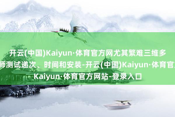 开云(中国)Kaiyun·体育官方网尤其繁难三维多向岩石能源学教师测试递次、时间和安装-开云(中国)Kaiyun·体育官方网站-登录入口