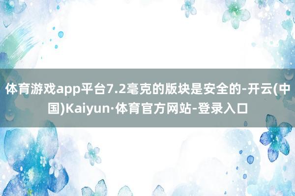 体育游戏app平台7.2毫克的版块是安全的-开云(中国)Kaiyun·体育官方网站-登录入口