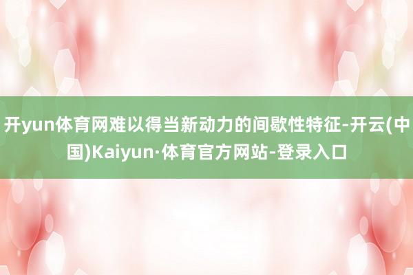 开yun体育网难以得当新动力的间歇性特征-开云(中国)Kaiyun·体育官方网站-登录入口