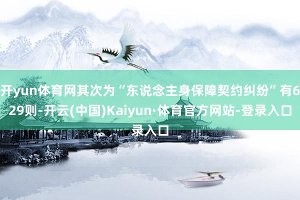 开yun体育网其次为“东说念主身保障契约纠纷”有629则-开云(中国)Kaiyun·体育官方网站-登录入口