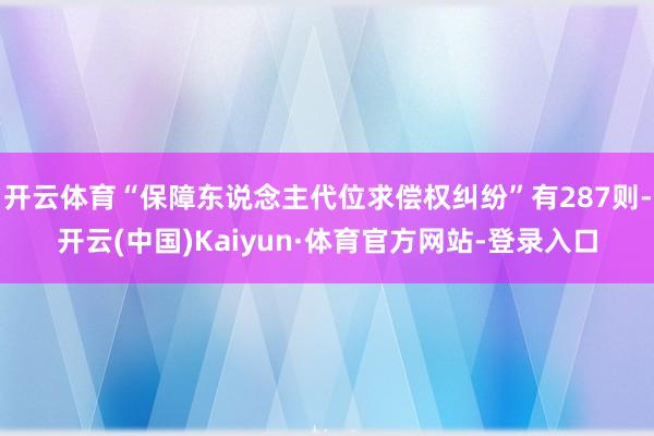 开云体育“保障东说念主代位求偿权纠纷”有287则-开云(中国)Kaiyun·体育官方网站-登录入口