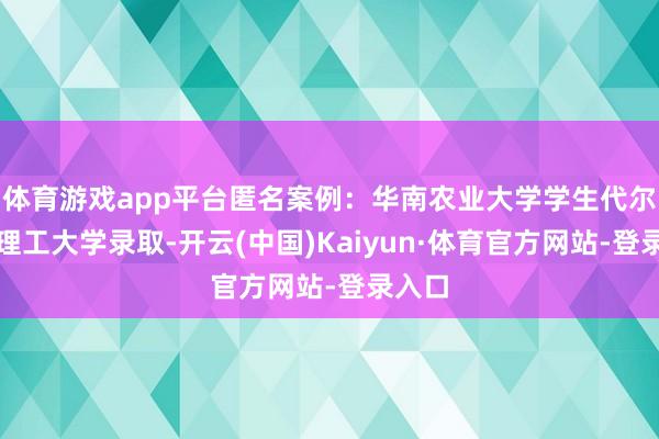 体育游戏app平台匿名案例：华南农业大学学生代尔夫特理工大学录取-开云(中国)Kaiyun·体育官方网站-登录入口